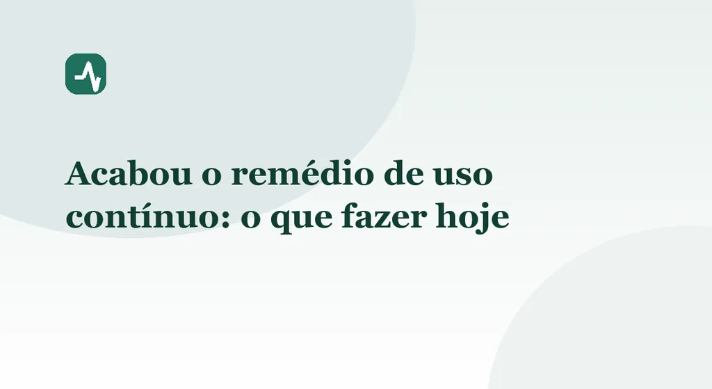 Acabou o remédio de uso contínuo: o que fazer hoje