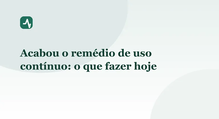 Acabou o remédio de uso contínuo: o que fazer hoje