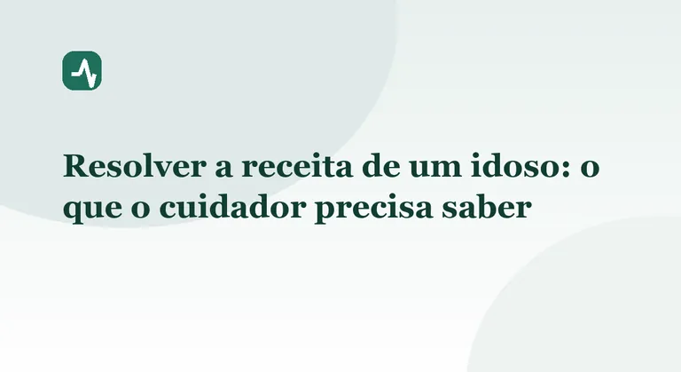 Resolver a receita de um idoso: o que o cuidador precisa saber